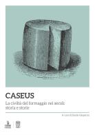 Caseus. La civiltà del formaggio nei secoli: storia e storie edito da Cierre Edizioni