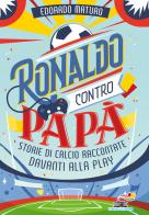 Ronaldo contro papà. Storie di calcio raccontate davanti alla Play di Edoardo Maturo edito da Piemme