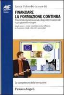 Finanziare la formazione continua. Fondi Interprofessionali, dispositivi nazionali e programmi europei. Quali sono e come usarli in modo efficace... edito da Franco Angeli