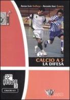 Calcio a 5. La difesa. Ediz. illustrata di Anton L. Gallego, Antonio J. Garcia edito da Calzetti Mariucci