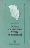 Evitare le emozioni, vivere le emozioni di Antonino Ferro edito da Raffaello Cortina Editore
