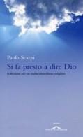 Si fa presto a dire Dio. Riflessioni sul multiculturalismo religioso di Paolo Scarpi edito da Ponte alle Grazie