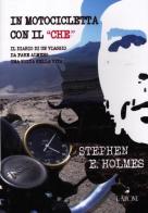 In motocicletta con il «Che». Il diario di un viaggio da fare almeno una volta nella vita di Stephen E. Holmes edito da L'Airone Editrice Roma