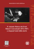 P. Antonio Matera dei Frati Minori Conventuali (1872-1967) a cinquant'anni dalla morte di Francesco Costa edito da Officina di Studi Medievali