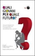 Quali giovani per quale futuro? Dalla formazione all'occupazione, i giovani visti dal mondo del lavoro edito da Marcianum Press