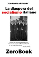 La diaspora del socialismo italiano di Ferdinando Leonzio edito da ZeroBook