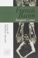 Inseguire i sensi di Francis Bacon edito da Edizioni Clichy