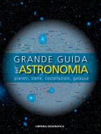 Grande guida dell'astronomia. Pianeti, stelle, costellazioni, galassie edito da Libreria Geografica