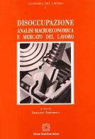 Disoccupazione. Analisi macroeconomica e mercato del lavoro edito da Edizioni Scientifiche Italiane