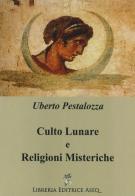 Culto lunare e religioni misteriche di Uberto Pestalozza edito da Libreria Editrice ASEQ