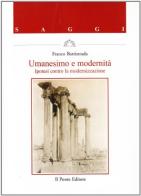 Umanesimo e modernità. Ipotesi contro la modernizzazione di Franco Battistrada edito da Il Ponte Editore