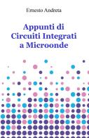 Appunti di circuiti integrati a microonde di Ernesto Andreta edito da ilmiolibro self publishing