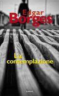 La contemplazione di Edgar Borges edito da Lavieri