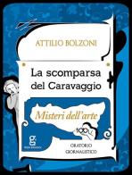 La scomparsa del Caravaggio. Misteri dell'arte di Attilio Bolzoni edito da Glifo