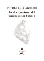 La dissipazione del rinoceronte bianco di Nicola C. D'Onofrio edito da Les Flâneurs Edizioni