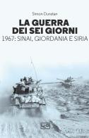 La guerra dei sei giorni. 1967: Sinai, Giordania e Siria di Simon Dunstan edito da LEG Edizioni