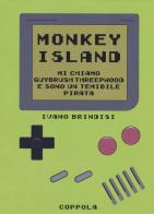 Monkey Island. Mi chiamo Guybrush Threepwood e sono un temibile pirata di Ivano Brindisi edito da Coppola Editore