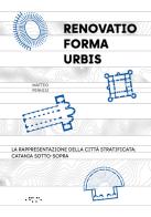 «Renovatio forma urbis». La rappresentazione della città stratificata: Catania sotto-sopra di Matteo Pennisi edito da LetteraVentidue