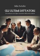 Gli ultimi dittatori. Un confronto tra le figure autoritarie della storia moderna di Mike Swheller edito da Elison Paperback