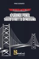 Il grande ponte sullo Stretto di Messina. Una storia una vita di Pino Donato edito da Rossini Editore