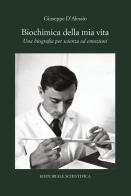 Biochimica della mia vita. Una biografia per scienza ed emozioni di Giuseppe D'Alessio edito da Editoriale Scientifica