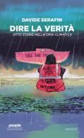 Dire la verità. Otto storie nella crisi climatica di Davide Serafin edito da People