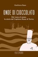 Onde di cioccolato. Dal mare al cacao, la storia del Capitano Rosso di Torino di Gianfranco Rosso edito da Pathos Edizioni