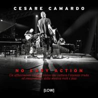No easy action. Un affascinante viaggio visivo che cattura l'essenza cruda ed emozionante della musica rock e jazz di Cesare Camardo edito da Edizioni LOW