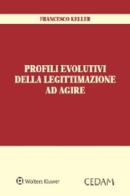 Profili evolutivi della legittimazione ad agire di Francesco Keller edito da CEDAM
