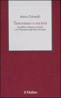 Terrorismo e società. Il pubblico dibattito in Italia e in Germania negli anni Settanta di Marica Tolomelli edito da Il Mulino
