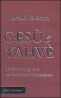 Gesù e Yahvè. La frattura originaria tra Ebraismo e Cristianesimo di Harold Bloom edito da Rizzoli