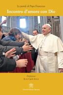 Incontro d'amore con Dio di Francesco (Jorge Mario Bergoglio) edito da Libreria Editrice Vaticana