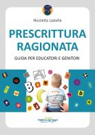 Prescrittura ragionata. Guida per educatori e genitori di Nicoletta Lastella edito da Il Melograno-Fabbrica dei Segni