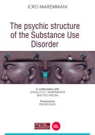 The psychic structure of the substance use disorder di Icro Maremmani, Angelo G.I. Maremmani, Matteo Pacini edito da Pacini Editore