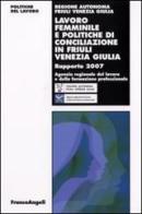 Lavoro femminile e politiche di conciliazione in Friuli Venezia Giulia. Rapporto 2007 edito da Franco Angeli