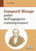 Gaspard Monge padre dell'ingegnere contemporaneo di Vito Cardone edito da DEI