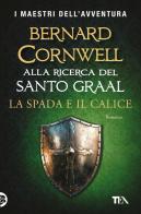 La spada e il calice. Alla ricerca del santo Graal di Bernard Cornwell edito da TEA