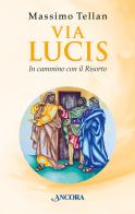 Via Lucis. In cammino con il Risorto di Massimo Tellan edito da Ancora