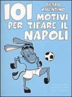 101 motivi per tifare il Napoli di Pietro Valentino edito da Newton Compton