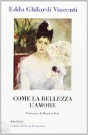 Come la bellezza l'amore di Edda Vincenti Ghilardi edito da BastogiLibri