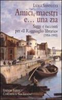 Amici, maestri e... una zia. Saggi e racconti per «Il Ragguaglio librario» (1954-1995) di Luigi Santucci edito da Città Ideale