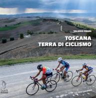 Toscana terra di ciclismo di Valerio Pagni edito da Tagete