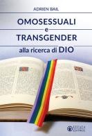 Omosessuali e transgender alla ricerca di Dio di Adrien Bail edito da Effatà