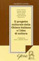 Il progetto culturale della Chiesa italiana e l'idea di cultura di Giuseppe Angelini, Gianni Ambrosio, Antonio Margariti edito da Glossa