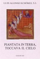 Piantata in terra, toccava il cielo. Meditazioni bibliche di Luis Alonso Schökel edito da Apostolato della Preghiera