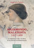 Sigismondo Malatesta 1417-1468. Le imprese, il volto e la fama di un principe del Rinascimento di Ferruccio Farina edito da Vallecchi Firenze