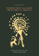 Introduzione all'arte preistorica e tribale di Emmanuel Anati edito da Centro Camuno