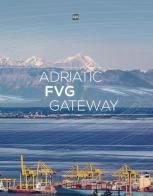Adriatic FVG Gateway. Ediz. italiana e inglese di Alessia Rosolen, Aldo Poduie edito da APS