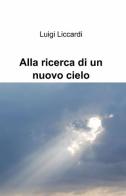 Alla ricerca di un nuovo cielo di luigi Liccardi edito da ilmiolibro self publishing