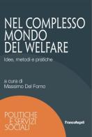 Nel complesso mondo del welfare. Idee, metodi e pratiche edito da Franco Angeli